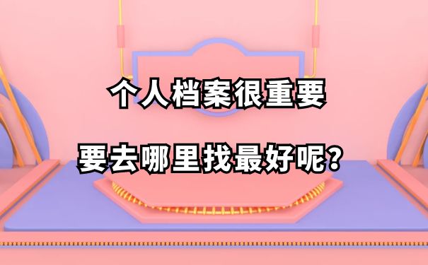 个人档案很重要，要去哪里找最好呢？      