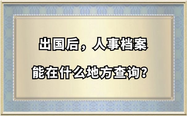 出国后，人事档案能在什么地方查询？