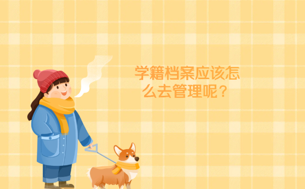 学籍档案应该怎么去管理呢