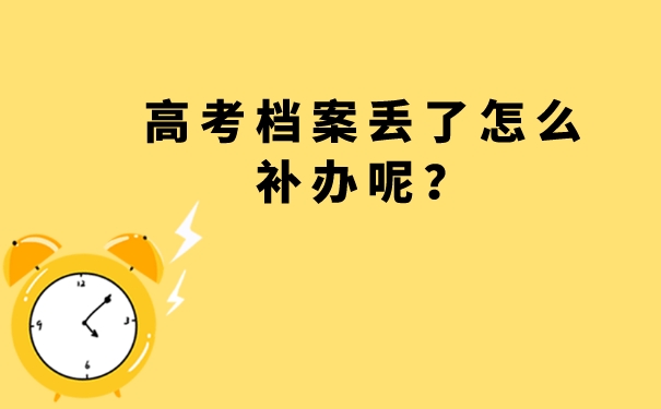 高考档案丢了怎么补办呢？