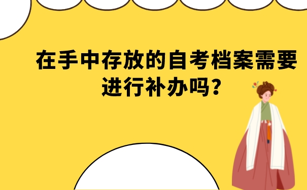 在手中存放的自考档案需要进行补办吗？