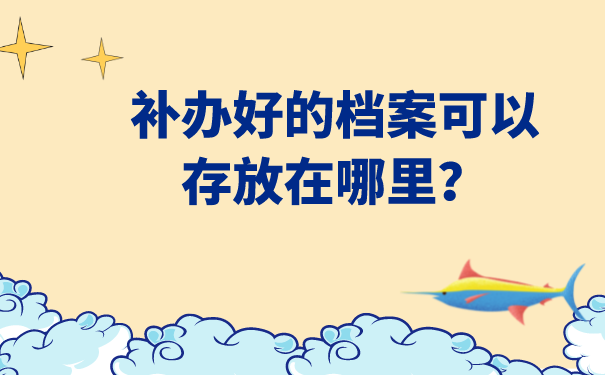 补办好的档案可以存放在哪里？