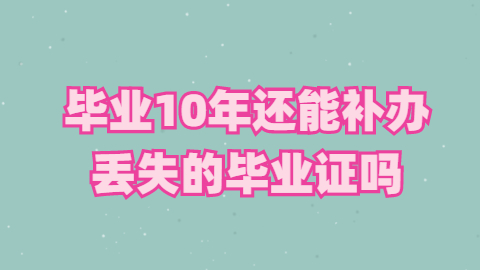 毕业10年还能补办丢失的毕业证吗