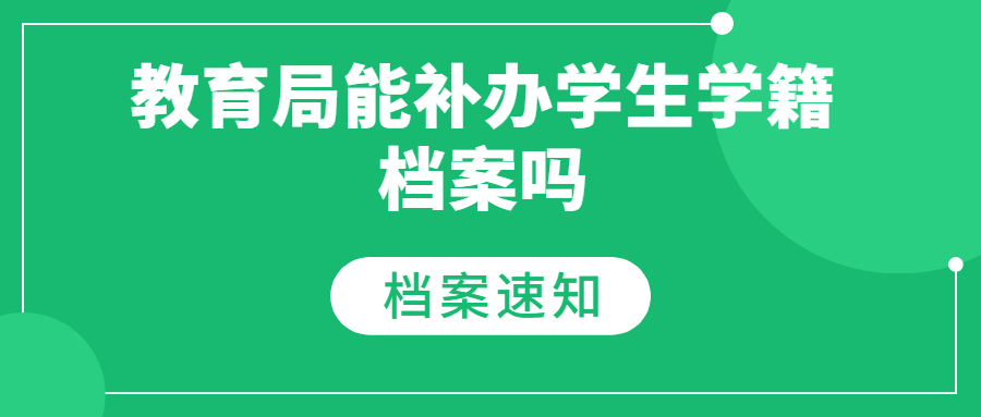 教育局能补办学生学籍档案吗