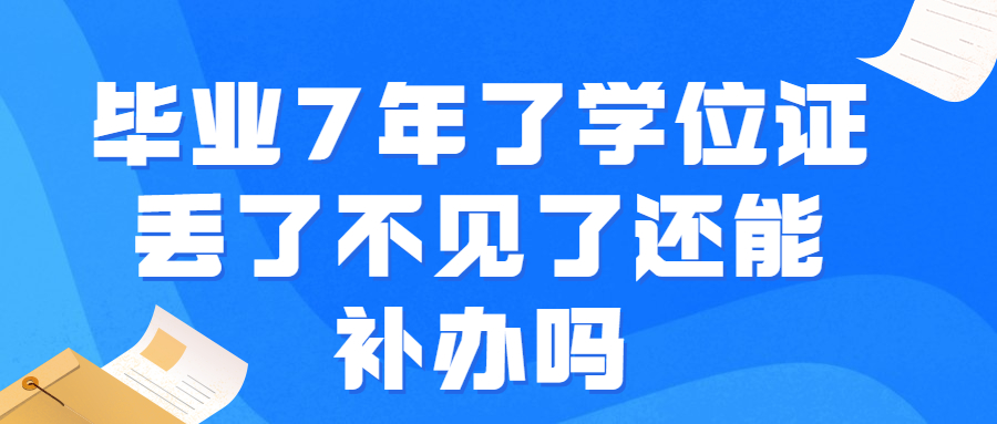 毕业7年了学位证丢了不见了还能补办吗