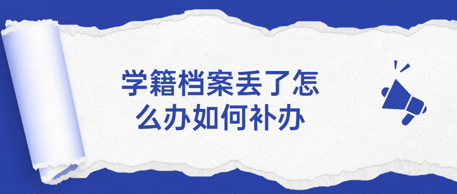 学籍档案丢了怎么办如何补办