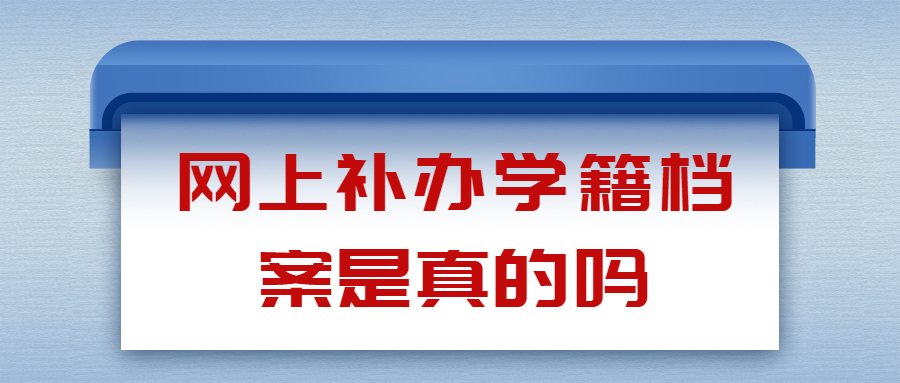 网上补办学籍档案是真的吗