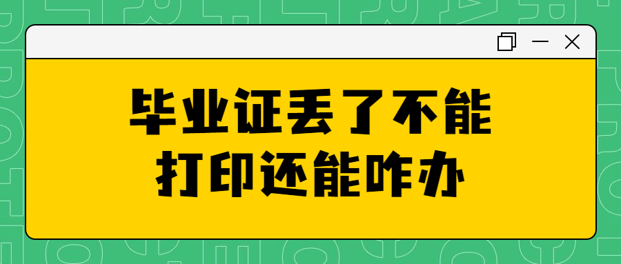 毕业证丢了不能打印还能咋办