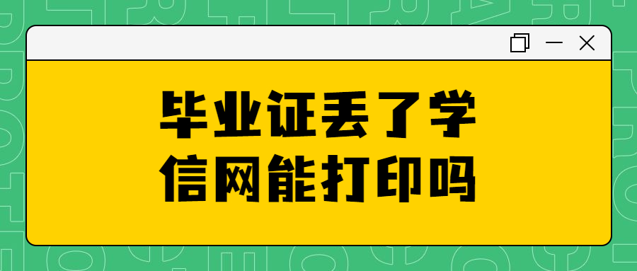 毕业证丢了学信网能打印吗