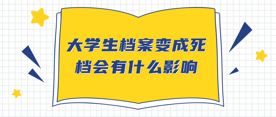 大学生档案变成死档会有什么影响