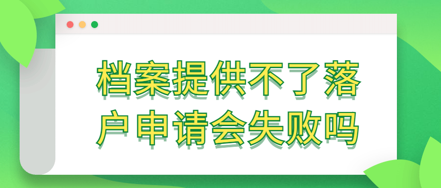 档案提供不了落户申请会失败吗