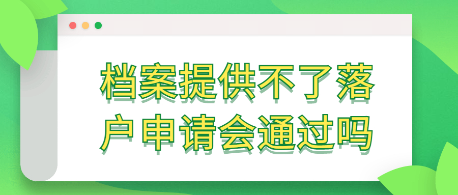 档案提供不了落户申请会通过吗