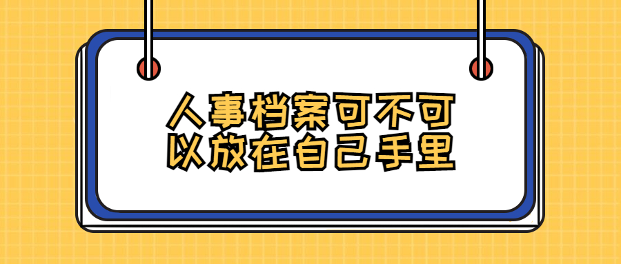 人事档案可不可以放在自己手里