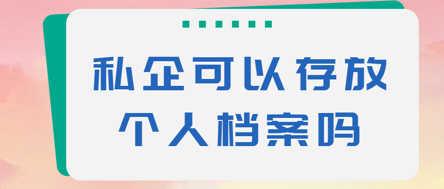 私企可以存放个人档案吗