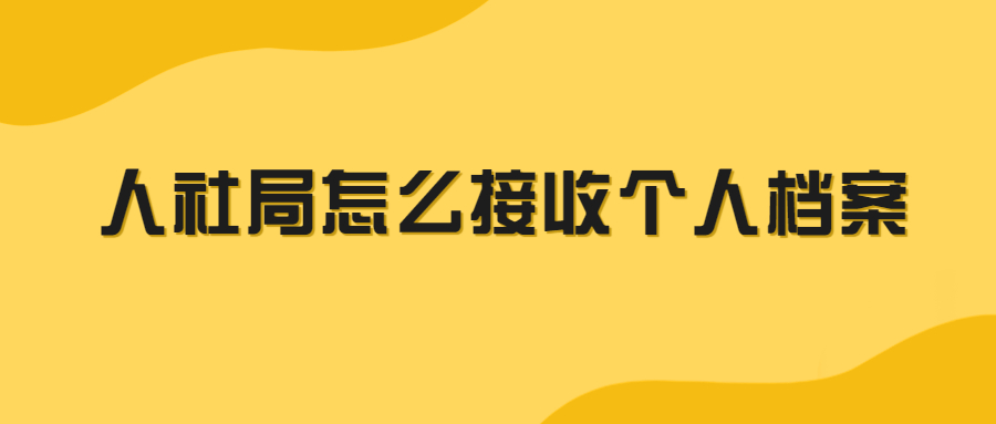 人社局怎么接收个人档案