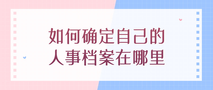 如何确定自己的人事档案在哪里