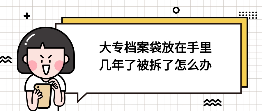 大专档案袋放在手里几年了被拆了怎么办