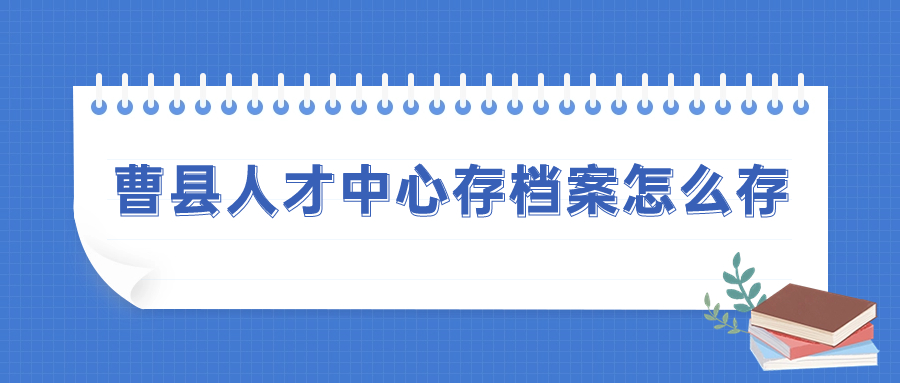 曹县人才中心存档案怎么存