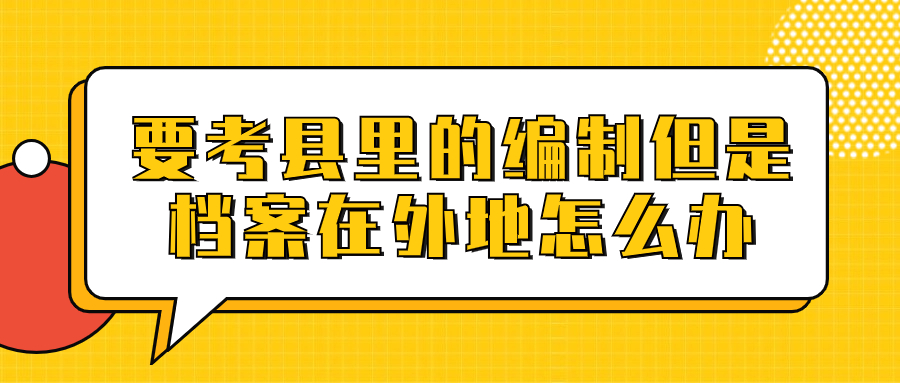 要考县里的编制但是档案在外地怎么办