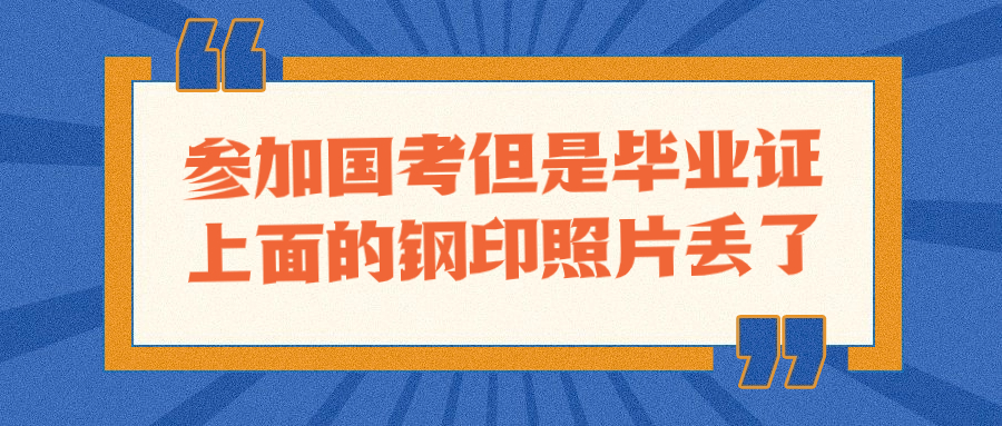 参加国考但是毕业证上面的钢印照片丢了