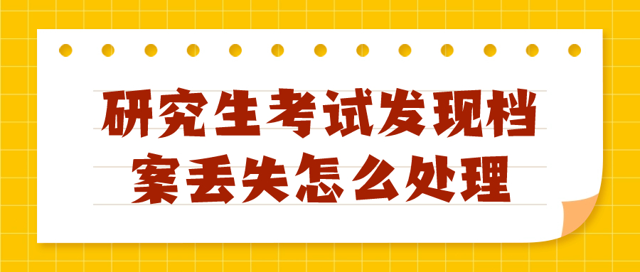 研究生考试发现档案丢失怎么处理