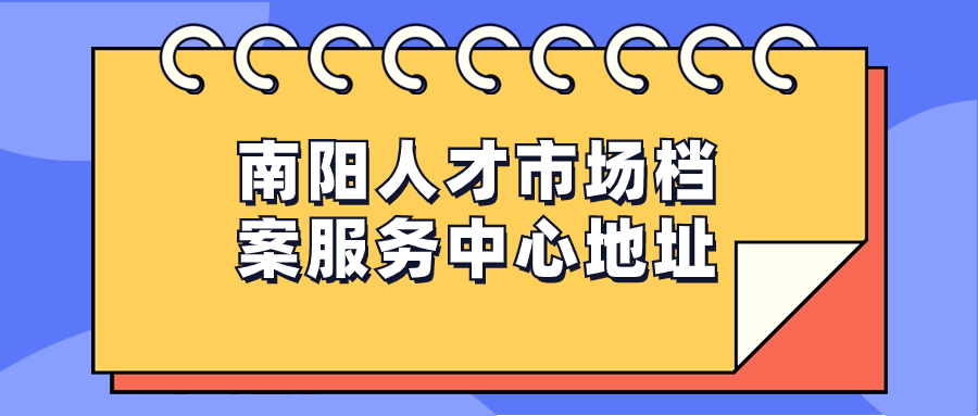 南阳人才市场档案服务中心地址