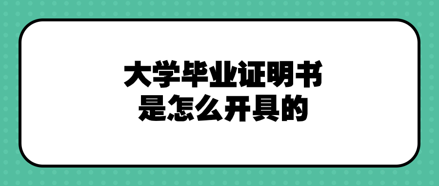 大学毕业证明书是怎么开具的