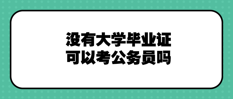 没有大学毕业证可以考公务员吗