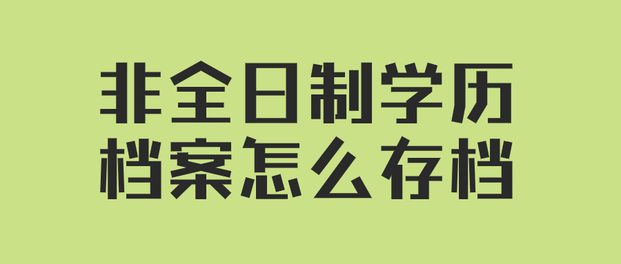 非全日制学历档案怎么存档