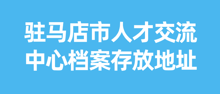驻马店市人才交流中心档案存放地址