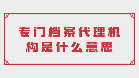 专门档案代理机构是什么意思