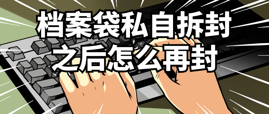 档案袋私自拆封之后怎么再封
