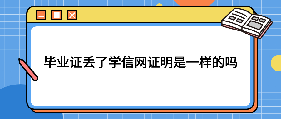 毕业证丢了学信网证明是一样的吗