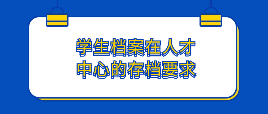 学生档案在人才中心的存档要求