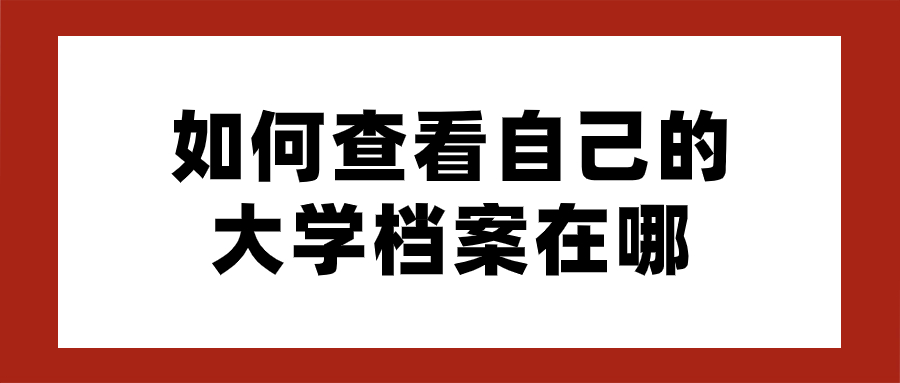 如何查看自己的大学档案在哪