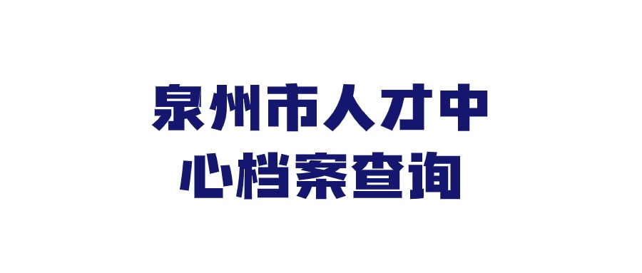 泉州市人才中心档案查询