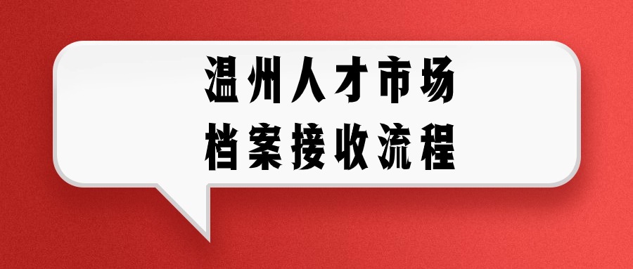 温州人才市场档案接收流程