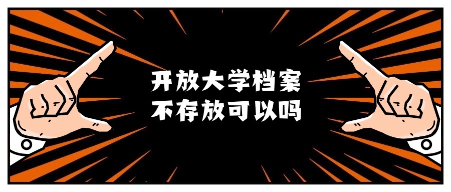 开放大学档案不存放可以吗