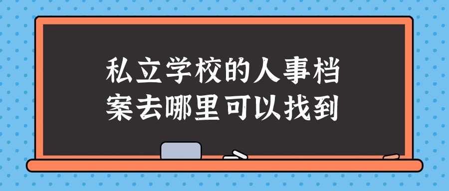 私立学校的人事档案去哪里可以找到